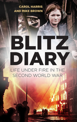 Blitz Diary: Life Under Fire in the Second World War by Mike Brown, Carol Harris