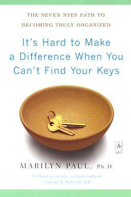 It's Hard to Make a Difference When You Can't Find Your Keys: The Seven-Step Path to Becoming Truly Organized by Marilyn Byfield Paul