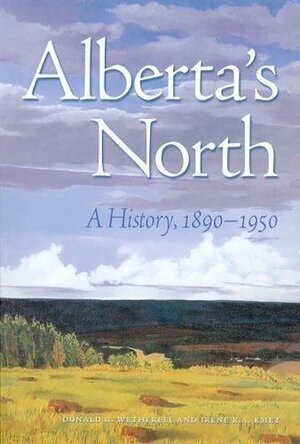 Alberta's North: A History, 1890 To 1950 by Irene R.A. Kmet, Donald Wetherell