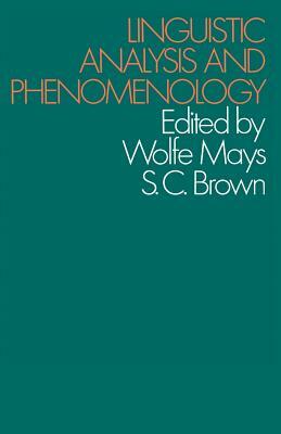 Linguistic Analysis and Phenomenology by Stuart Brown, Wolfe Mays