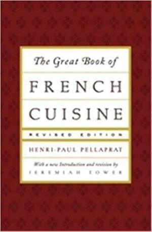 The Great Book of French Cuisine by Jeremiah Tower, Henri-Paul Pellaprat