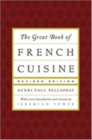 The Great Book of French Cuisine by Henri-Paul Pellaprat, Jeremiah Tower