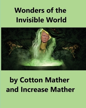 Wonders of the Invisible World: Being an Account of the Tryals of Several Witches Lately Executed in New England by Increase Mather, Cotton Mather