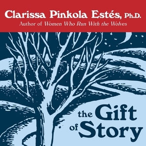 The Gift of Story by Clarissa Pinkola Estés