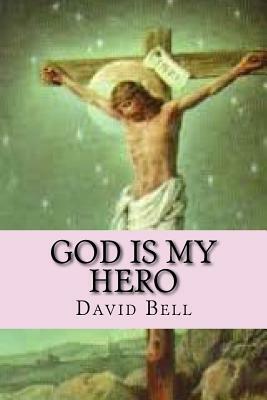 God Is My Hero by David Bell, Tony Bell