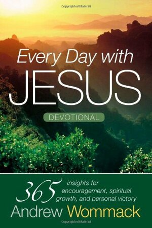 Every Day with Jesus: 365 Insights for Encouragement, Spiritual Growth, and Personal Victory by Andrew Wommack