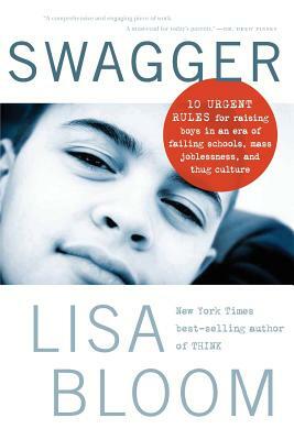 Swagger: 10 Urgent Rules for Raising Boys in an Era of Failing Schools, Mass Joblessness, and Thug Culture by Lisa Bloom