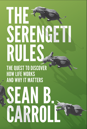 The Serengeti Rules: The Quest to Discover How Life Works and Why It Matters by Sean B. Carroll