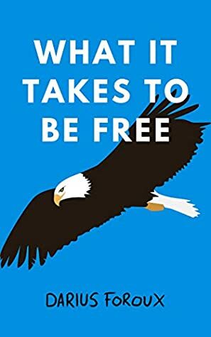 What It Takes To Be Free by Darius Foroux