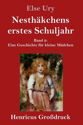 Nesthäkchens erstes Schuljahr (Großdruck): Band 2 Eine Geschichte für kleine Mädchen by Else Ury