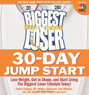 The Biggest Loser 30-Day Jump Start: Lose Weight, Get in Shape, and Start Living the Biggest Loser Lifestyle Today! by Devin Alexander, Melissa Roberson, Lisa Wheeler, Cheryl Forberg