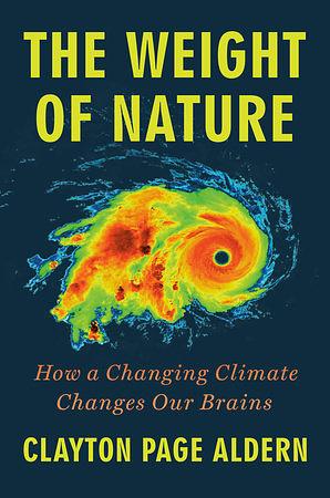 The Weight of Nature: How a Changing Climate Changes Our Brains by Clayton Page Aldern