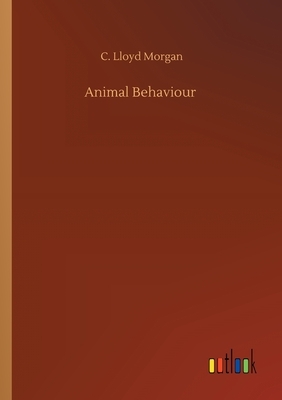 Animal Behaviour by C. Lloyd Morgan