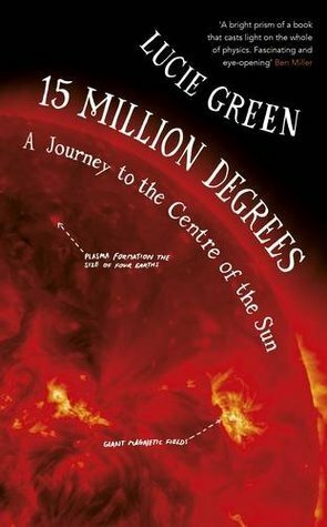 15 Million Degrees: A Journey to the Centre of the Sun by Lucie Green