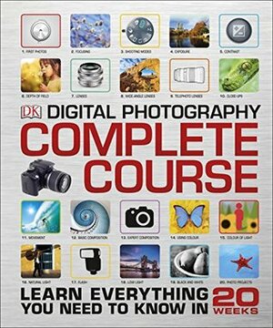 Digital Photography Complete Course: Learn Everything You Need to Know in 20 Weeks by D.K. Publishing
