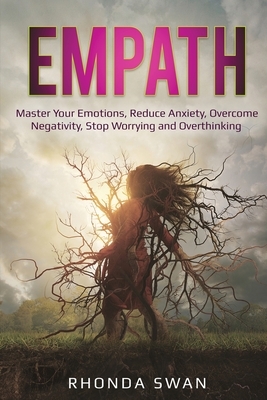 Empath: Master Your Emotions, Reduce Anxiety, Overcome Negativity, Stop Worrying and Overthinking: Master Your Emotions, Reduc by Rhonda Swan