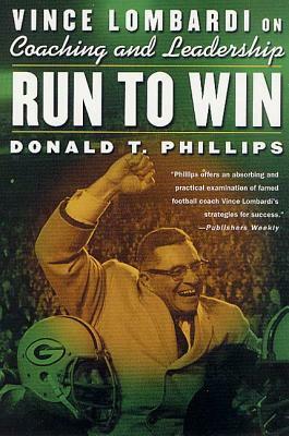 Run to Win: Vince Lombardi on Coaching and Leadership by Don Phillips, Donald T. Phillips