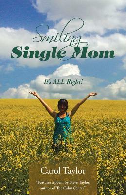 Smiling Single Mom: It's All Right! by Carol Taylor