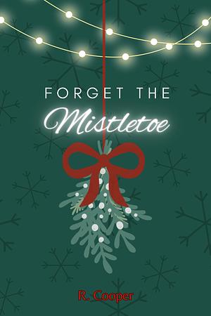 Forget the Mistletoe by R. Cooper