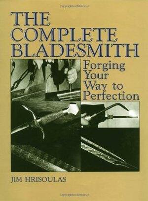 The Complete Bladesmith: Forging Your Way To Perfection by Jim Hrisoulas