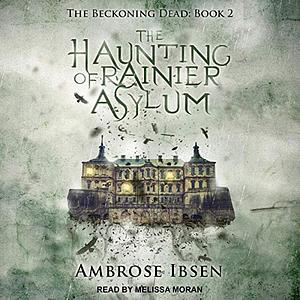 The Haunting of Rainier Asylum by Ambrose Ibsen
