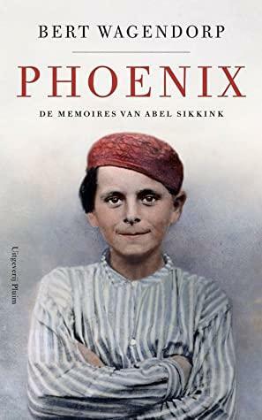 Phoenix. De memoires van Abel Sikkink by Bert Wagendorp