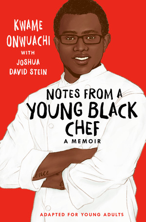 Notes from a Young Black Chef (Adapted for Young Adults) by Joshua David Stein, Kwame Onwuachi