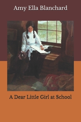 A Dear Little Girl at School by Amy Ella Blanchard