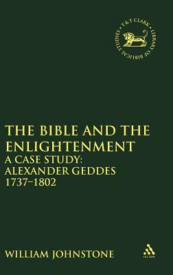 The Bible and the Enlightenment: A Case Study: Alexander Geddes 1737-1802 by William Johnstone