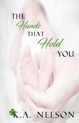 The Hands That Hold You by K. a. Neeson