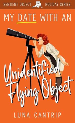 My Date with an Unidentified Flying Object by Luna Cantrip