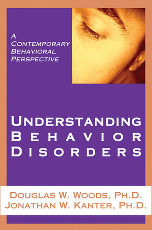 Understanding Behavior Disorders: A Contemporary Behavioral Perspective by Jonathan W. Kanter