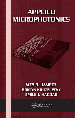 Applied Microphotonics by Emile I. Haddad, Wes R. Jamroz, Roman Kruzelecky