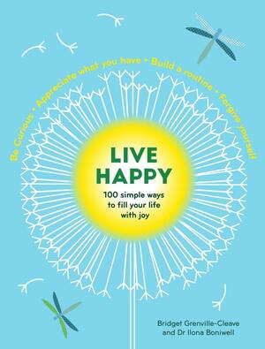 Live Happy: 100 simple ways to fill your life with joy by Ilona Boniwell, Bridget Grenville-Cleave