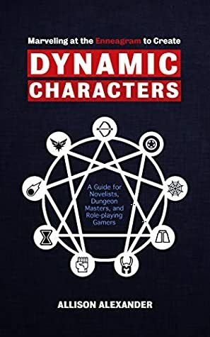 Marveling at the Enneagram to Create Dynamic Characters: A Guide for Novelists, Dungeon Masters, and Role-playing Gamers by Allison Alexander