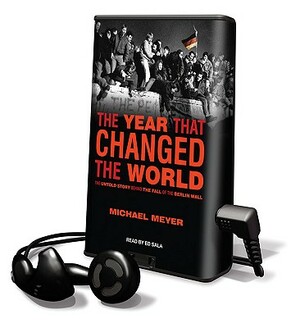 The Year That Changed The World: The Untold Story Behind the Fall of the Berlin Wall by Michael R. Meyer