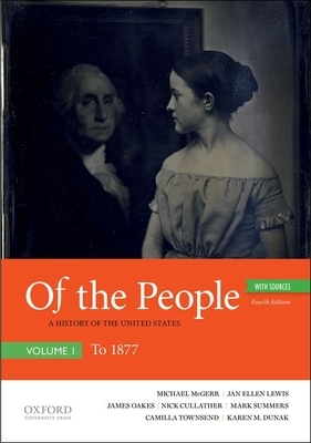 Of the People: A History of the United States, Volume I: To 1877, with Sources by Jan Ellen Lewis, James Oakes, Michael McGerr