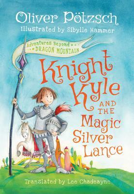 Knight Kyle and the Magic Silver Lance by Oliver Pötzsch