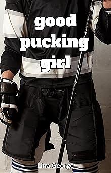 Good Pucking Girl: An Enemies To Lovers Celebrity Hockey Romance by Lina George