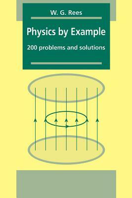 Physics by Example: 200 Problems and Solutions by W. G. Rees, Gareth Rees, Rees W. G.