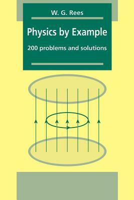 Physics by Example: 200 Problems and Solutions by Gareth Rees, W. G. Rees, Rees W. G.