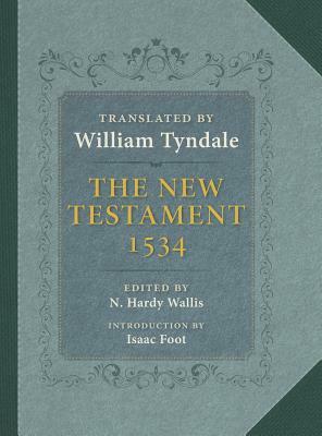 The New Testament: A Reprint of the Edition of 1534 with the Translator's Prefaces and Notes and the Variants of the Edition of 1525 by 