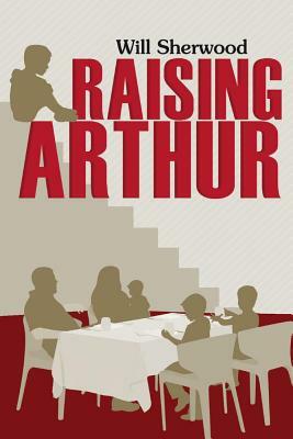 Raising Arthur by Will Sherwood