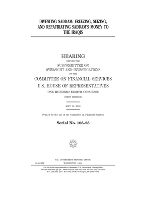 Divesting Saddam: freezing, seizing, and repatriating Saddam's money to the Iraqis by Committee on Financial Services (house), United S. Congress, United States House of Representatives