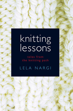 Knitting Lessons by Lela Nargi