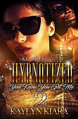 Hypnotized 2: You Know You Got Me by Kaylyn Kiara, Kaylyn Kiara
