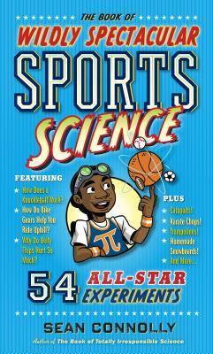 The Book of Wildly Spectacular Sports Science: 54 All-Star Experiments by Sean Connolly