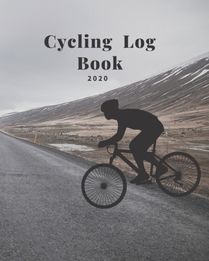 Cycling Log Book 2020: Cycling Log Book: Training Log Book, Record your Performances & Organize your Trainings by Peter Phillips