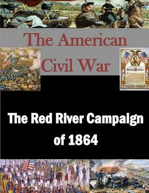 The Red River Campaign of 1864 by Naval War College