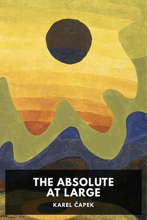 The Absolute at Large by Karel Čapek